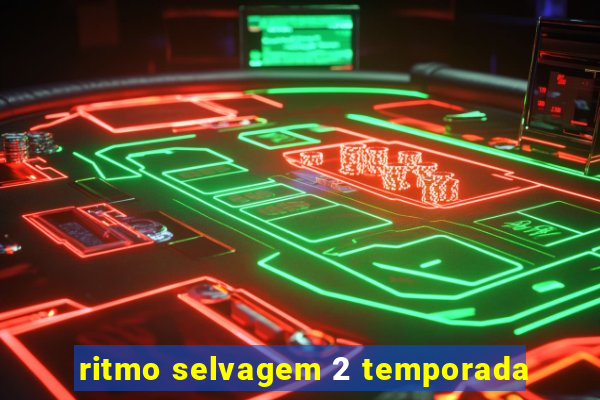 ritmo selvagem 2 temporada